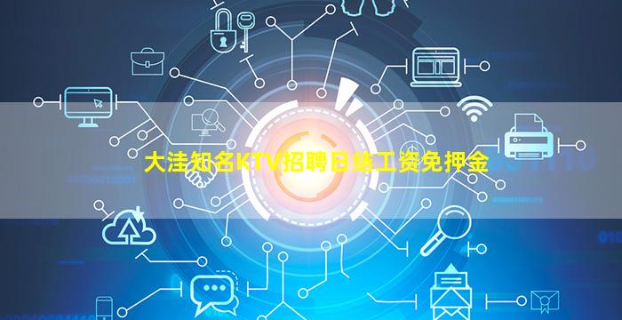 大洼知名KTV招聘日结工资免押金